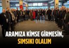 “Aramıza kimse girmesin, sımsıkı olalım”
