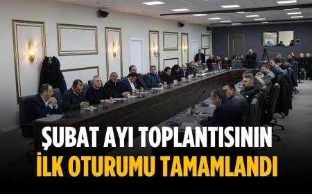 Şubat ayı toplantısının ilk oturumu tamamlandı