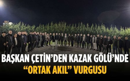 Başkan Çetin’den Kazak Gölü’nde “ortak akıl” vurgusu