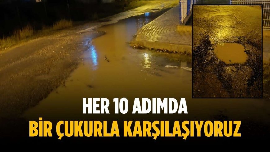 “Her 10 adımda bir çukurla karşılaşıyoruz”