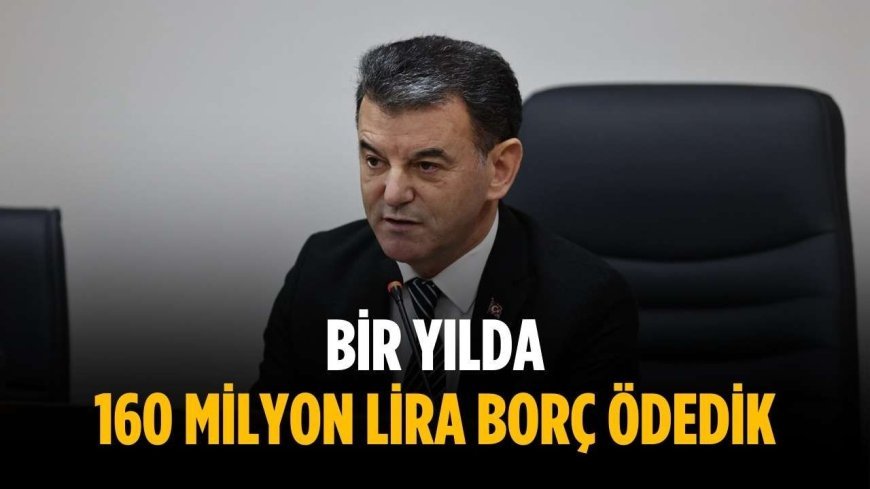 “Bir yılda 160 milyon lira borç ödedik”