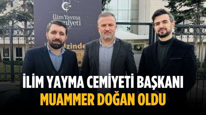 İlim Yayma Cemiyeti Başkanı Muammer Doğan oldu