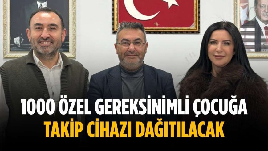 1000 özel gereksinimli çocuğa takip cihazı dağıtılacak