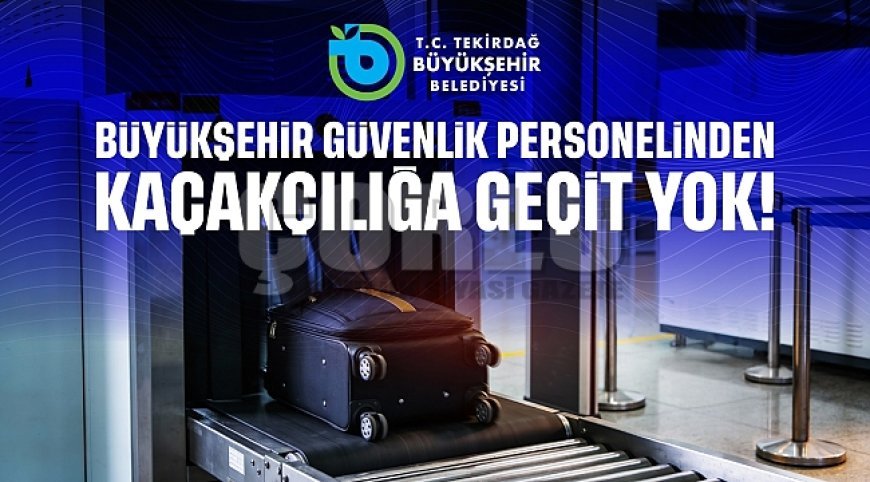 BÜYÜKŞEHİR GÜVENLİK PERSONELİNDEN KAÇAKÇILIĞA GEÇİT YOK!
