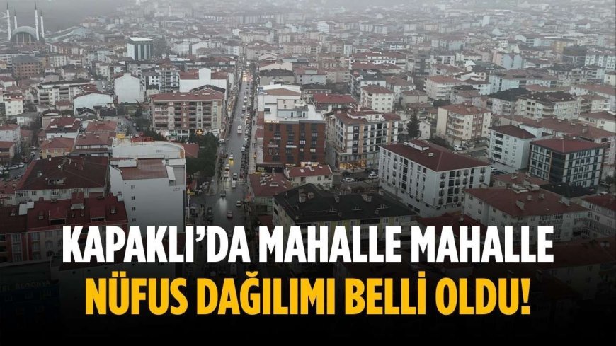 Kapaklı’da mahalle mahalle nüfus dağılımı belli oldu!