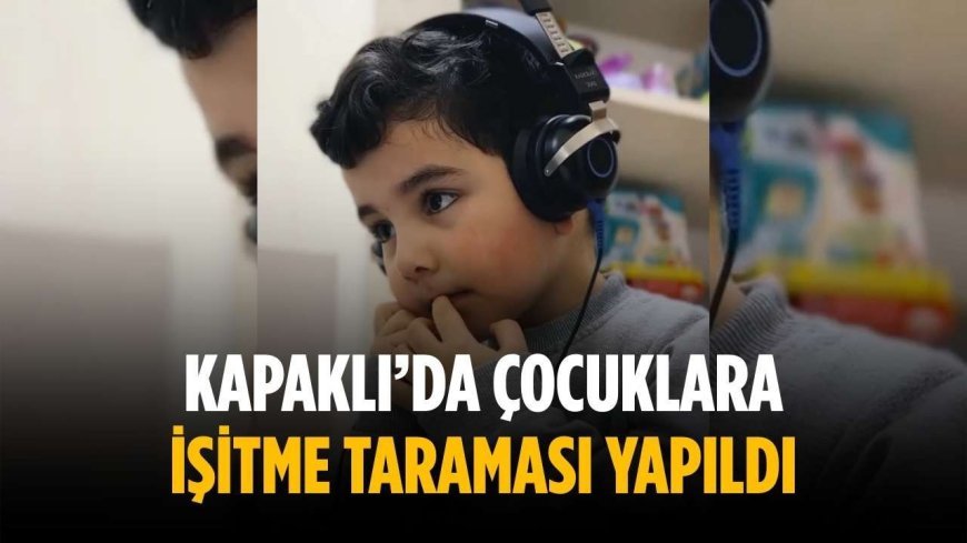 Kapaklı’da çocuklara işitme taraması yapıldı