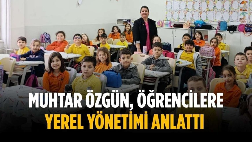 Muhtar Özgün, öğrencilere yerel yönetimi anlattı