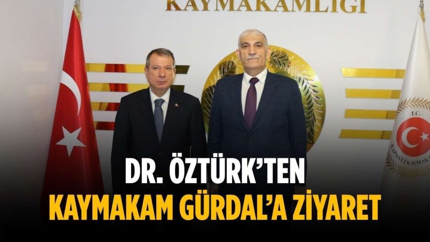 Dr. Öztürk’ten Kaymakam Gürdal’a ziyaret