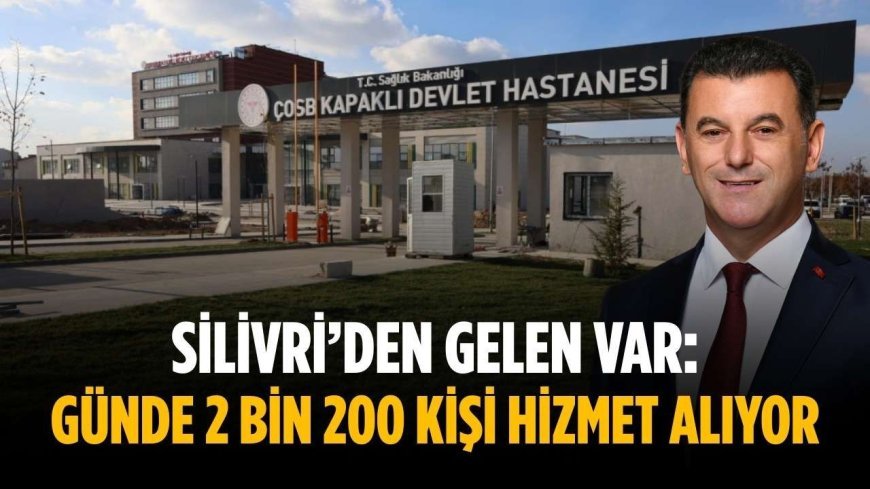 Silivri’den gelen var: Günde 2 bin 200 kişi hizmet alıyor