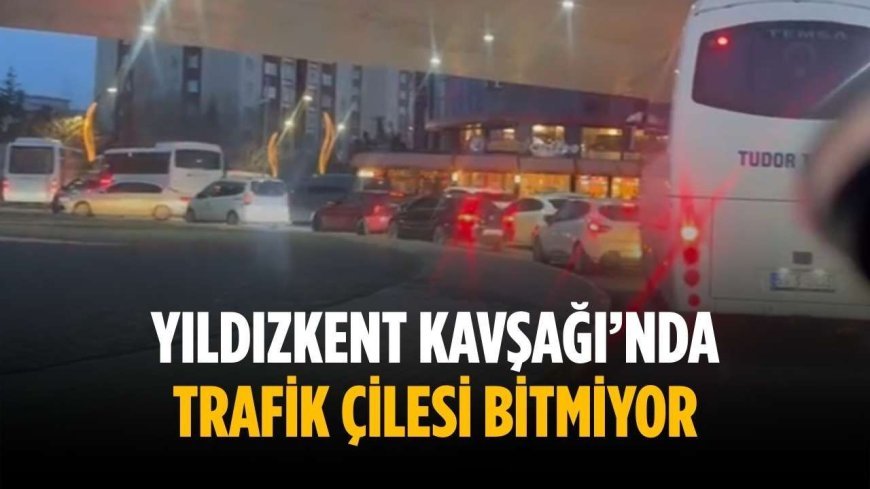 Yıldızkent Kavşağı’nda trafik çilesi bitmiyor
