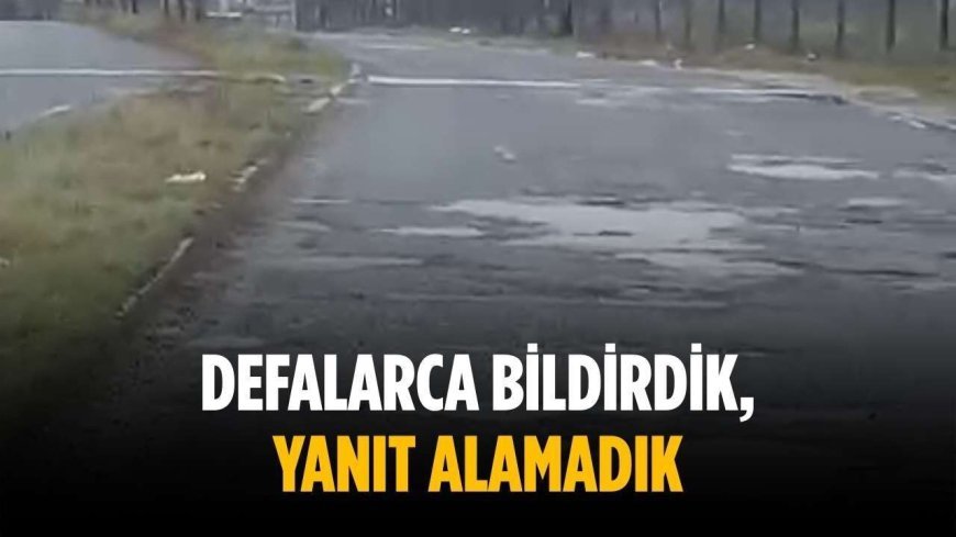 “Defalarca bildirdik, yanıt alamadık”