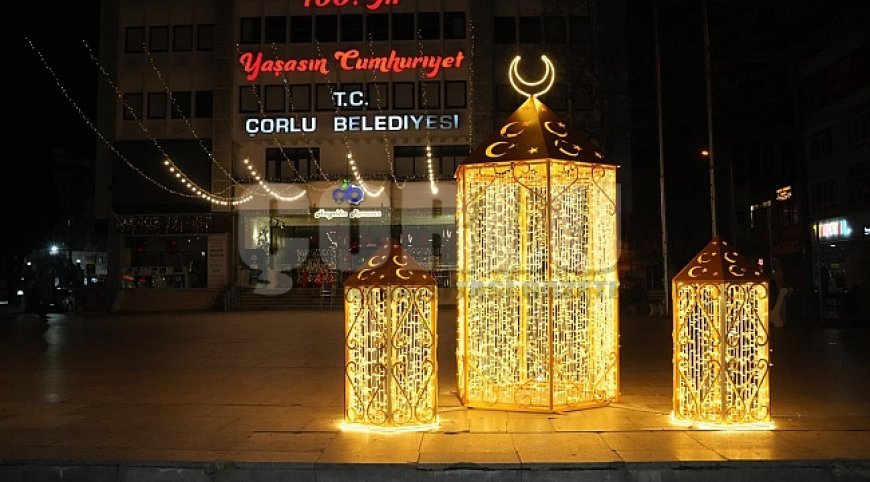 Çorlu’nun Sokakları Ramazanın Manevi Işığıyla Aydınlanıyor