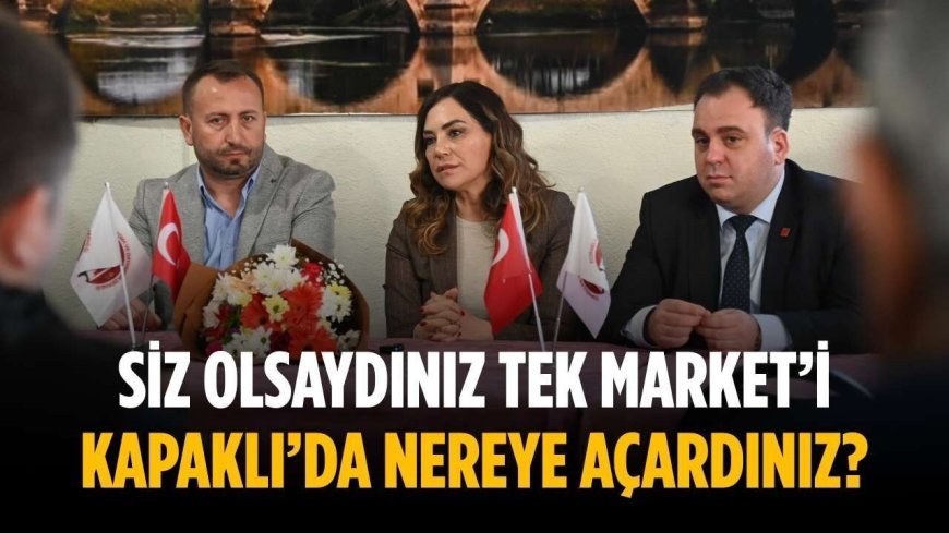 Siz olsaydınız TEK Market’i Kapaklı’da nereye açardınız?