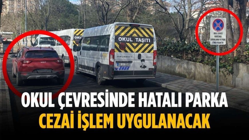 Okul çevresinde hatalı parka cezai işlem uygulanacak