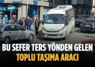 Bu sefer ters yönden gelen toplu taşıma aracı