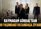 Kaymakam Gürdal’dan 100 yaşındaki vatandaşa ziyaret