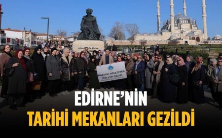 Edirne’nin tarihi mekanları gezildi