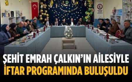 Şehit Emrah Çalkın’ın ailesiyle iftar programında buluşuldu