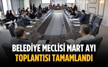Belediye meclisi mart ayı toplantısı tamamlandı