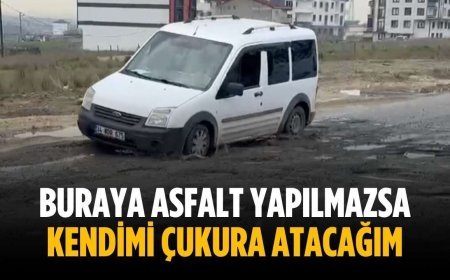 “Buraya asfalt yapılmazsa kendimi çukura atacağım”
