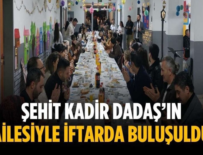 Şehit Kadir Dadaş’ın ailesiyle iftarda buluşuldu