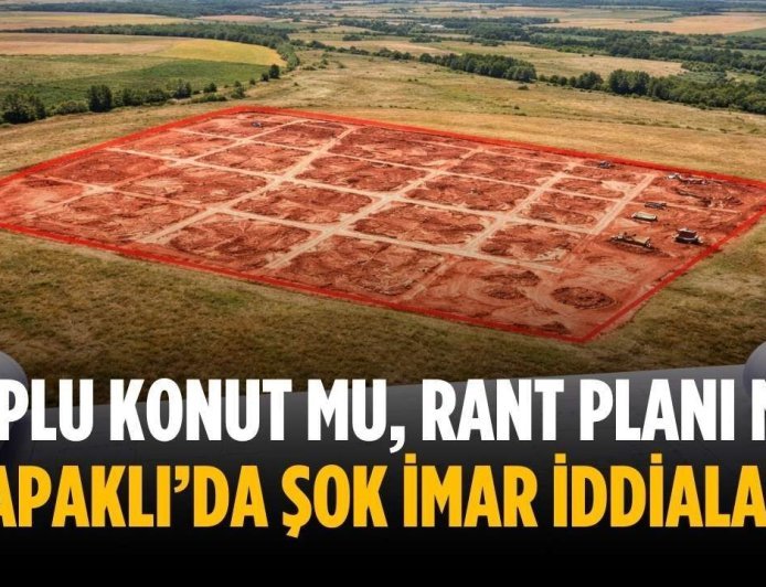 Toplu konut mu, rant planı mı? Kapaklı’da şok imar iddiaları