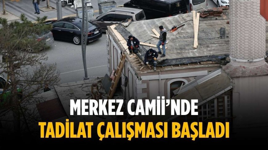 Merkez Camii’nde tadilat çalışması başladı