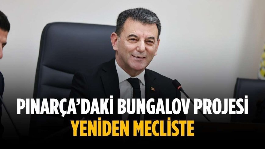 Pınarça’daki bungalov projesi yeniden mecliste