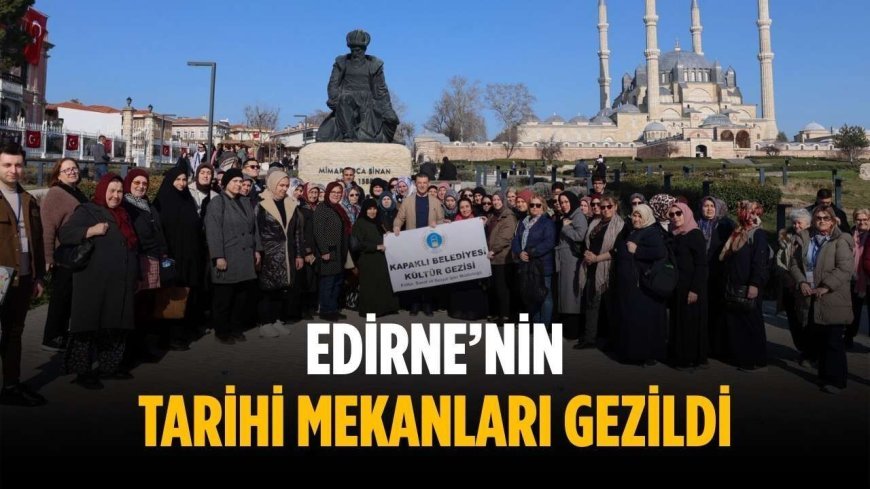 Edirne’nin tarihi mekanları gezildi