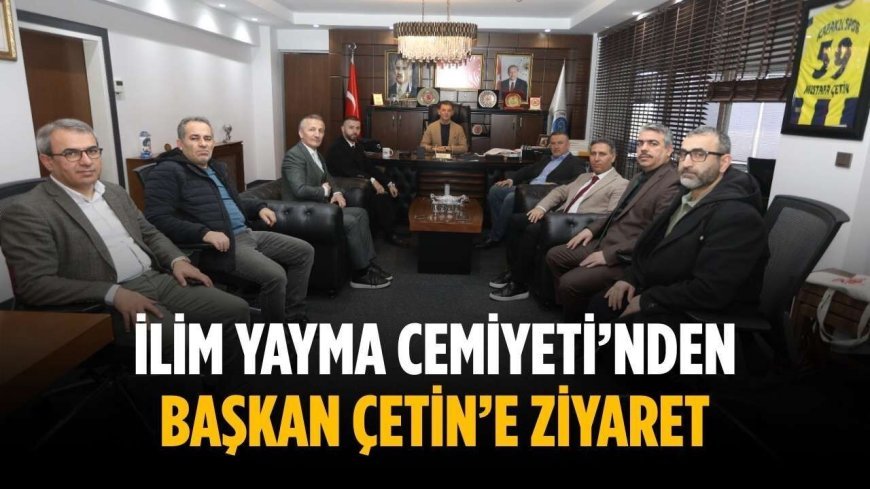 İlim Yayma Cemiyeti’nden Başkan Çetin’e ziyaret