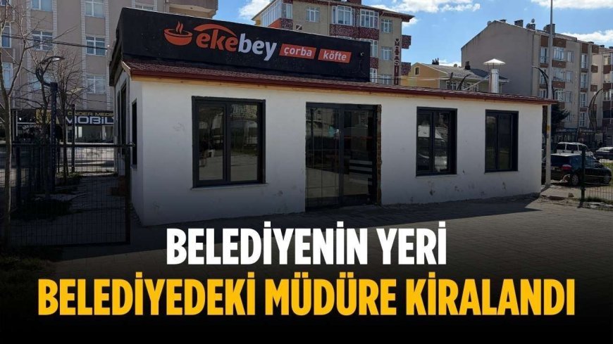 Belediyenin yeri belediyedeki müdüre kiralandı