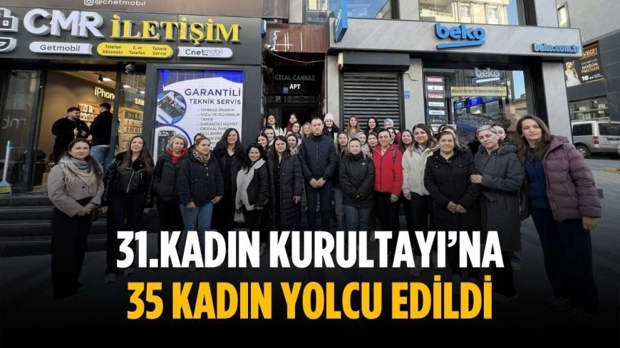 31.Kadın Kurultayı’na 35 kadın yolcu edildi