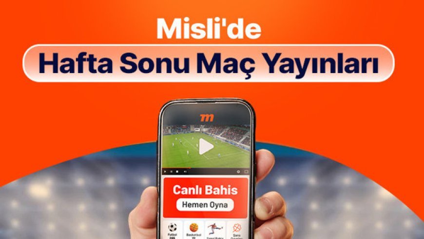 Maçları Misli’de canlı takip et, anında bahisle heyecanı yakala! İşte hafta sonunun canlı yayın programı…