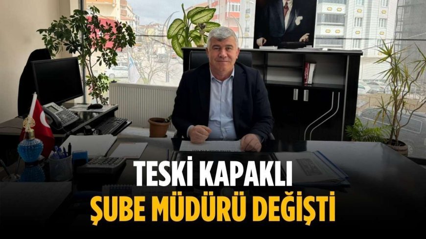 TESKİ Kapaklı Şube Müdürü değişti