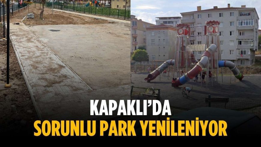 Kapaklı’da sorunlu park yenileniyor
