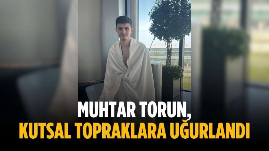 Muhtar Torun, kutsal topraklara uğurlandı