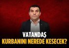 “Vatandaş kurbanını nerede kesecek”