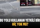 “Bu yolu kullanan yetkili biri hiç yok mu?”