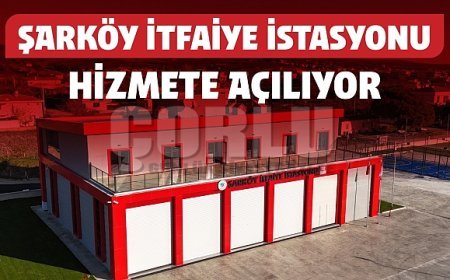 ŞARKÖY’E KAZANDIRILAN MODERN İTFAİYE İSTASYONU HİZMETE AÇILIYOR