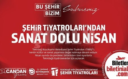TEKİRDAĞ BÜYÜKŞEHİR BELEDİYESİ ŞEHİR TİYATROLARI’NDAN SANAT DOLU NİSAN