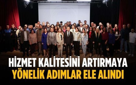 Hizmet kalitesini artırmaya yönelik adımlar ele alındı