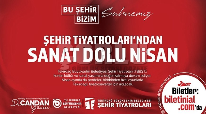 TEKİRDAĞ BÜYÜKŞEHİR BELEDİYESİ ŞEHİR TİYATROLARI’NDAN SANAT DOLU NİSAN
