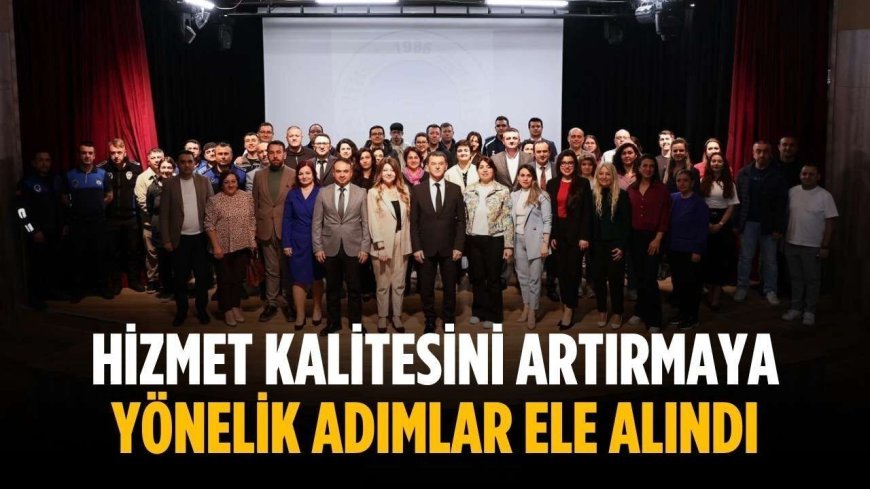 Hizmet kalitesini artırmaya yönelik adımlar ele alındı