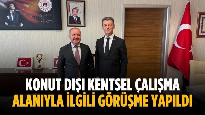Konut dışı kentsel çalışma alanıyla ilgili görüşme yapıldı