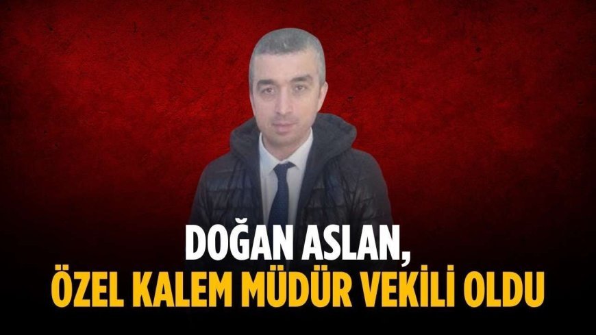 Doğan Aslan, Özel Kalem Müdür Vekili oldu