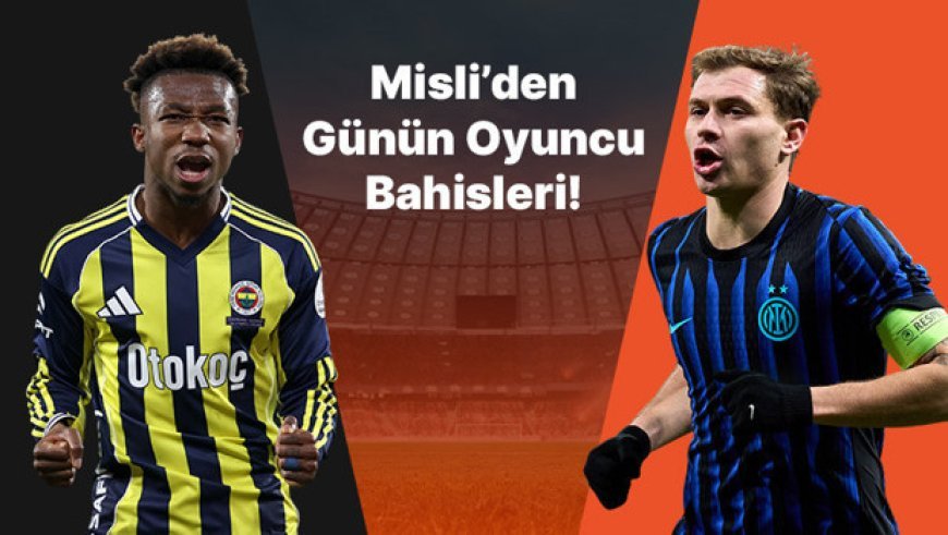 Fenerbahçe’de Nene’nin formu alev aldı! Inter’de Barella fark yaratıyor… İşte Misli’den günün oyuncu bahisleri