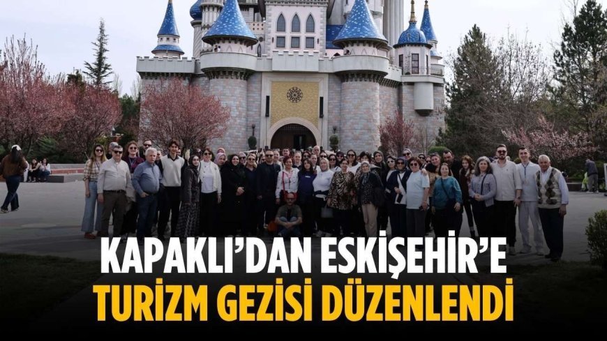 Kapaklı’dan Eskişehir’e turizm gezisi düzenlendi