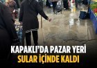 Kapaklı’da pazar yeri sular içinde kaldı