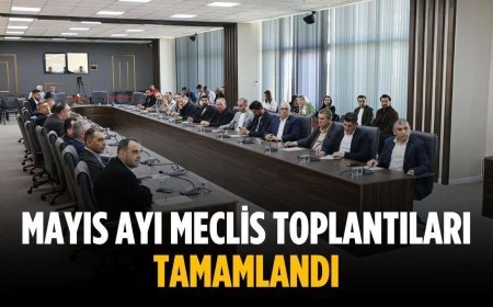 Mayıs ayı meclis toplantıları tamamlandı