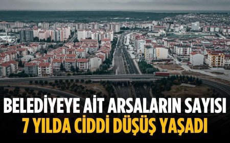 Belediyeye ait arsaların sayısı 7 yılda ciddi düşüş yaşadı
